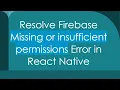 Resolve Firebase Missing or insufficient permissions Error in React Native