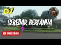 Download Lagu #dj  SEKEDAR BERTANYA