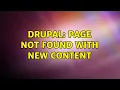 Drupal Page not found with new content 2 Solutions
