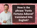 How is the phrase Fortis Fortuna Adiuvat translated into English