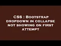 CSS Bootstrap dropdown in collapse not showing on first attempt