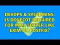 DevOps SysAdmins Is Dovecot required for mail server like Exim or Postfix