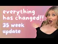 Everything Has Changed 35 week pregnancy update