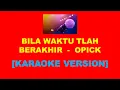 Lagu BILA WAKTU TLAH BERAKHIR  -  OPICK [KARAOKE VERSION]