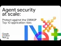 Agent security at scale Protect against the OWASP Top 10 application risks