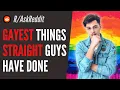 STRAIGHT guys what s the GAYEST thing you ve done Gay Reddit Playlist clear