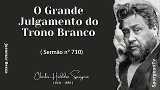 O Grande Julgamento do Trono Branco | Sermão nº 710  | C. H. Spurgeon ( 1834 - 1892 )  ​