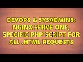 DevOps SysAdmins Nginx serve one specific PHP script for all HTML requests 3 Solutions