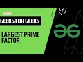 Largest prime factor gfg solution