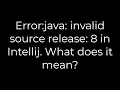 Java Error java invalid source release 8 in Intellij What does it mean 5solution
