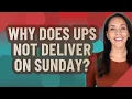 Why does UPS not deliver on Sunday
