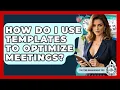 How Do I Use Templates To Optimize Meetings - The Time Management Pro
