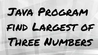 Java Program to find Largest of Three Numbers