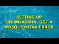 Setting up phpmyadmin got a MySQL syntax error 3 Solutions