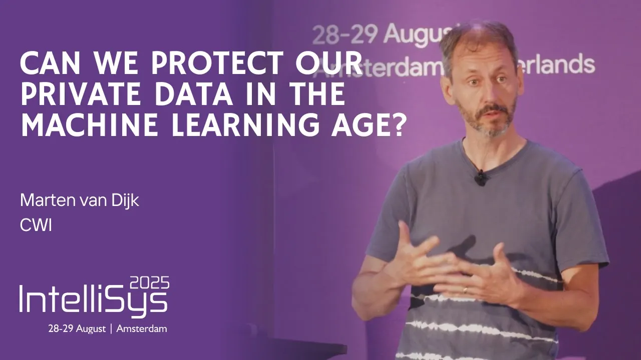 Can we protect our private data in the Machine Learning age? | Marten van Dijk, CWI | IntelliSys2025