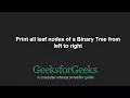 Print all leaf nodes of a Binary Tree from left to right GeeksforGeeks