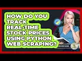 How Do You Track Real-time Stock Prices Using Python Web Scraping - Python Code School