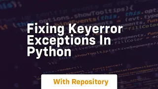 Fixing keyerror exceptions in python