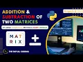 Python Program for Matrix Addition and Subtraction using Two Methods Numpy Python for Beginners