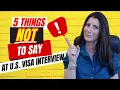 5 Things NOT to Say at Your U S Visa Interview in order to get APPROVED Visa to Come to the U S