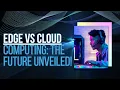 Edge vs Cloud Computing The Future Unveiled