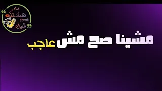 مشينا صح مش عاجب  حالات واتس دندنها
