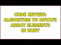Code Review Algorithm to rotate array elements in Ruby 2 Solutions