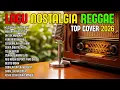 Lagu TOP HITS 2026 - REGGAE NOSTALGIA COVER 💚 LAGU LAWAS INDONESIA YANG BIKIN RINDU MASA LALU