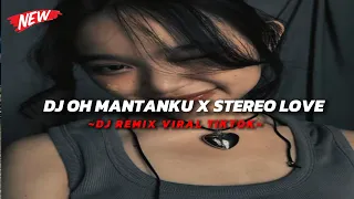 dj oh mantanku x stereo love viral tiktok terbaru 2024 