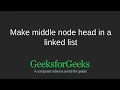 Make middle node head in a linked list GeeksforGeeks