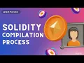 Solidity Complilation Process Part - 4 Solidity Course Code Eater