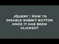 jQuery How to disable submit button once it has been clicked