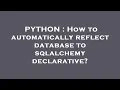 PYTHON How to automatically reflect database to sqlalchemy declarative