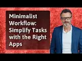 Minimalist Workflow Simplify Tasks with the Right Apps