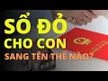Lagu SANG TÊN SỔ ĐỎ CHO CON: THỪA KẾ HAY TẶNG CHO TỐT HƠN, CẬP NHẬT MỚI NHẤT