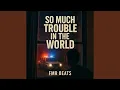Lagu SO MUCH TROUBLE IN THE WORLD