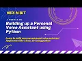 Hex N Bit Webinar - Building up a Personal Voice Assistant using Python