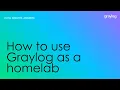 How to use Graylog as a HomeLab