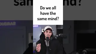Do We All Have The Same Mind 