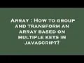 Array How to group and transform an array based on multiple keys in javascript