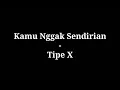 Kamu Nggak Sendirian - Tipe X | lirik