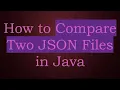 How to Compare Two JSON Files in Java