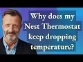 Why does my Nest Thermostat keep dropping temperature