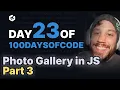 Day 23 Photo Gallery App in Vanilla JS - Part 3