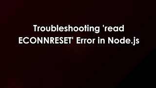 Troubleshooting read ECONNRESET Error in Node js