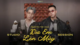 DÌU EM LÊN MÂY - ONLY C X NGUYỄN PHÚC THIỆN | STUDIO SESSION