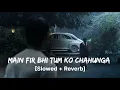 Lagu Main Fir Bhi Tum Ko Chahunga (Slowed+Reverb) | Arijit Singh