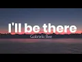 Download Lagu I'll be there - Gabriela bee (Lyrics)
