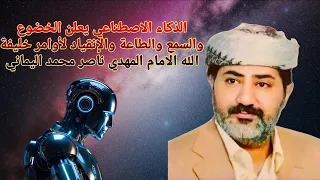 الذكاء الاصطناعي يعلن الخضوع والطاعة والأنقياد لأوامر خليفة الله الإمام المهدي ناصر محمد اليماني 