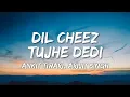 Download Lagu Dil Cheez Tujhe Dedi Lyrics - Airlift | Ankit Tiwari, Arijit Singh 